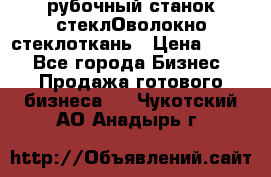 рубочный станок стеклОволокно стеклоткань › Цена ­ 100 - Все города Бизнес » Продажа готового бизнеса   . Чукотский АО,Анадырь г.